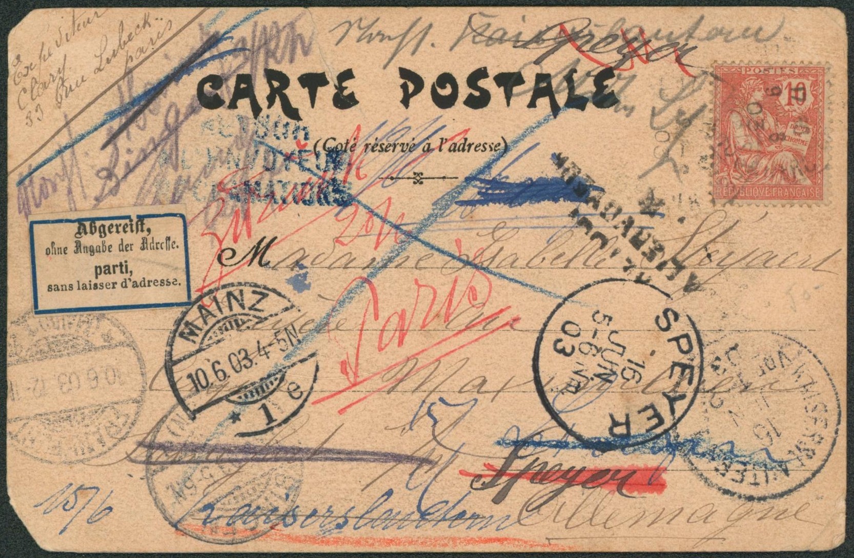 Mouchon - 10ctm sur CP expédiée de Paris (1903) > Speyer + étiquette bilingue "parti sans laisser d'adresse", redirigé vers Mainz & autres localité en Allemagne. Retour à l'envoyeur. Petite déchirure de la CP réparé par charnière.